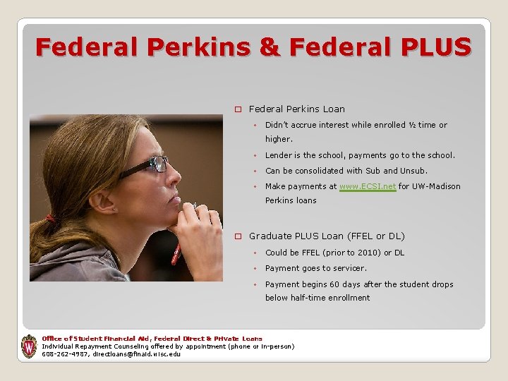 Federal Perkins & Federal PLUS � Federal Perkins Loan ◦ Didn’t accrue interest while