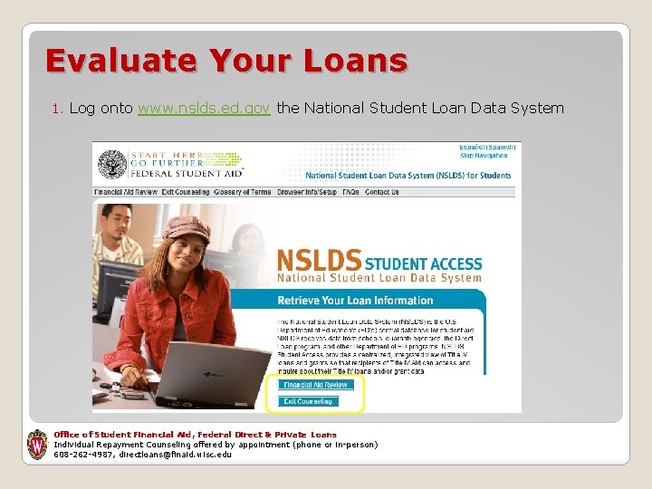 Evaluate Your Loans 1. Log onto www. nslds. ed. gov the National Student Loan