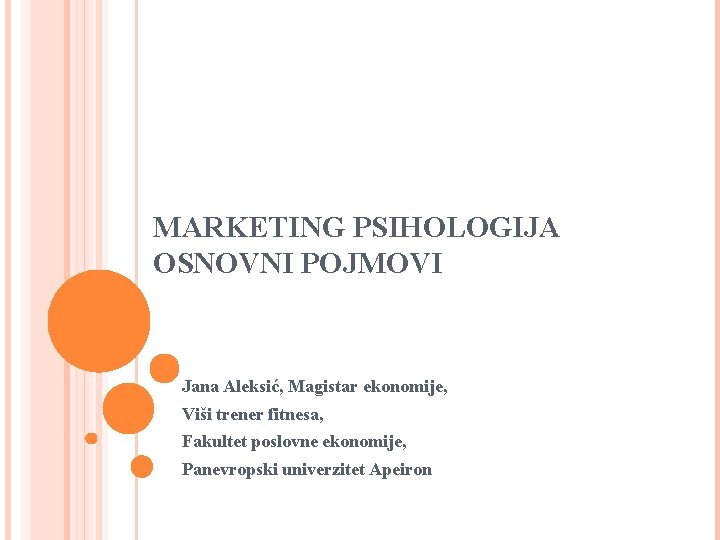 MARKETING PSIHOLOGIJA OSNOVNI POJMOVI Jana Aleksić, Magistar ekonomije, Viši trener fitnesa, Fakultet poslovne ekonomije,