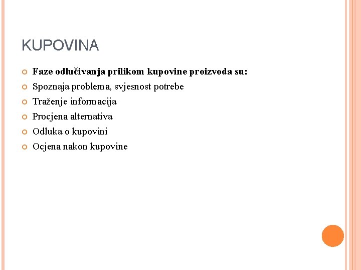 KUPOVINA Faze odlučivanja prilikom kupovine proizvoda su: Spoznaja problema, svjesnost potrebe Traženje informacija Procjena