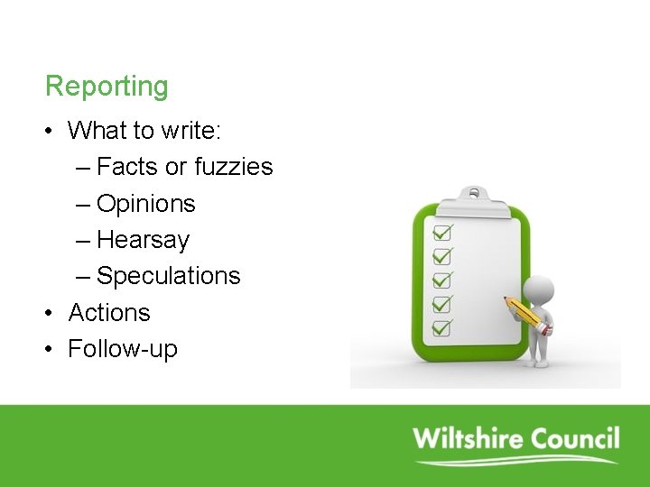 Reporting • What to write: – Facts or fuzzies – Opinions – Hearsay –