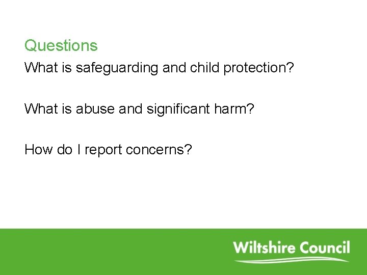 Questions What is safeguarding and child protection? What is abuse and significant harm? How