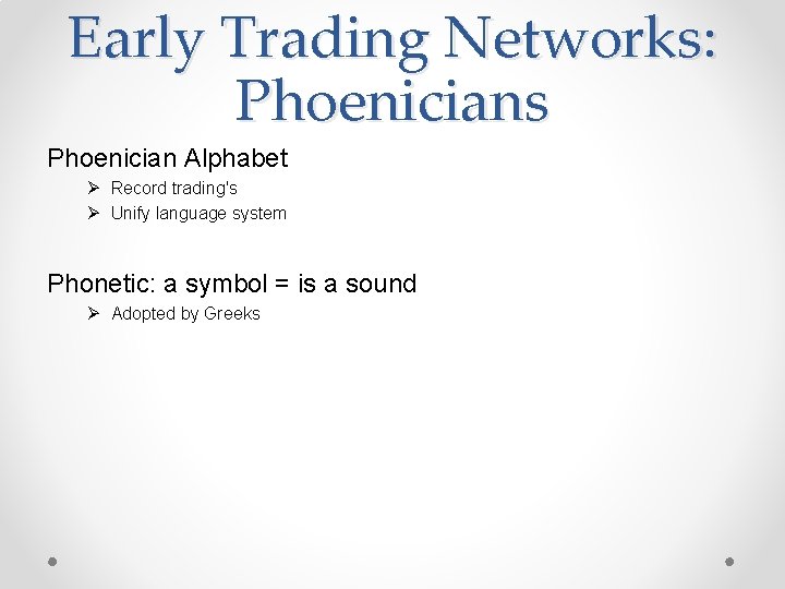 Early Trading Networks: Phoenicians Phoenician Alphabet Ø Record trading's Ø Unify language system Phonetic: