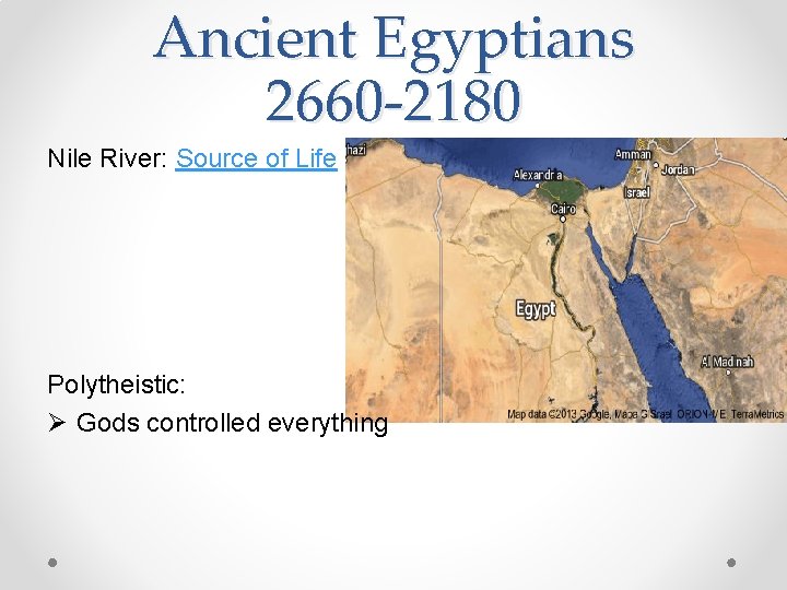 Ancient Egyptians 2660 -2180 Nile River: Source of Life Polytheistic: Ø Gods controlled everything