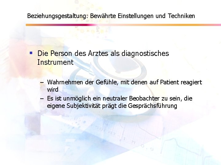 Beziehungsgestaltung: Bewährte Einstellungen und Techniken § Die Person des Arztes als diagnostisches Instrument –