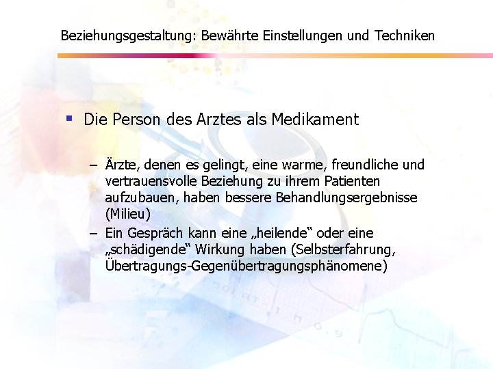 Beziehungsgestaltung: Bewährte Einstellungen und Techniken § Die Person des Arztes als Medikament – Ärzte,