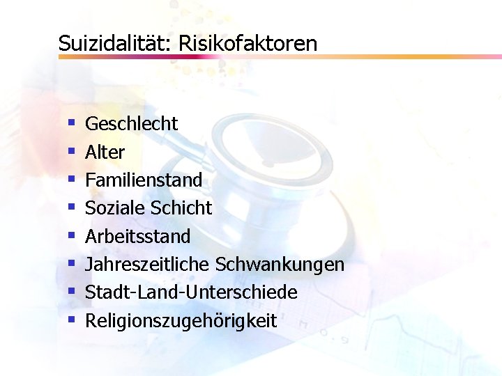 Suizidalität: Risikofaktoren § § § § Geschlecht Alter Familienstand Soziale Schicht Arbeitsstand Jahreszeitliche Schwankungen