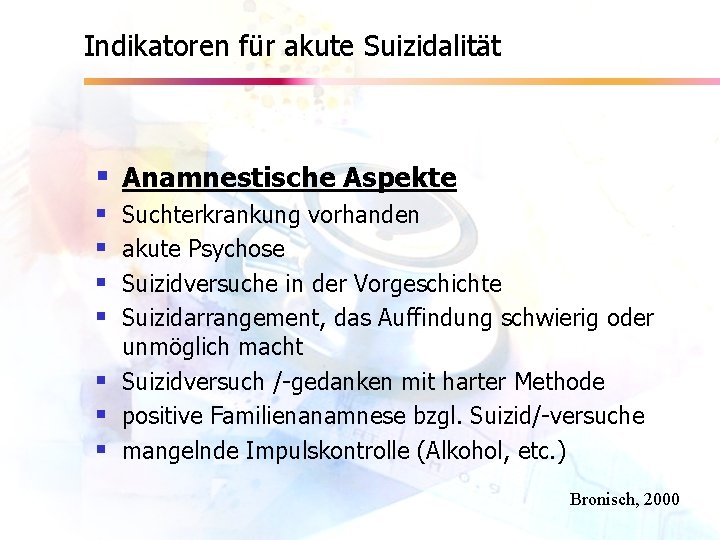 Indikatoren für akute Suizidalität § Anamnestische Aspekte § § Suchterkrankung vorhanden akute Psychose Suizidversuche