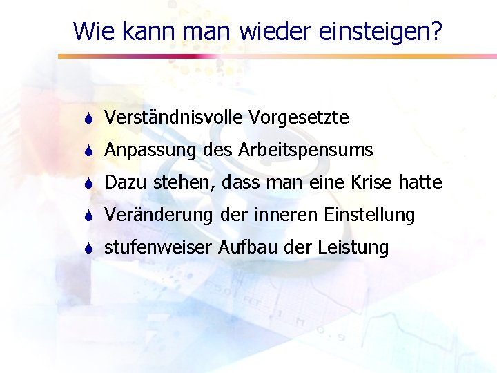 Wie kann man wieder einsteigen? S Verständnisvolle Vorgesetzte S Anpassung des Arbeitspensums S Dazu