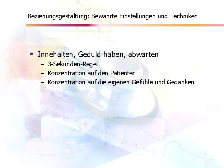 Beziehungsgestaltung: Bewährte Einstellungen und Techniken § Innehalten, Geduld haben, abwarten – 3 -Sekunden-Regel –