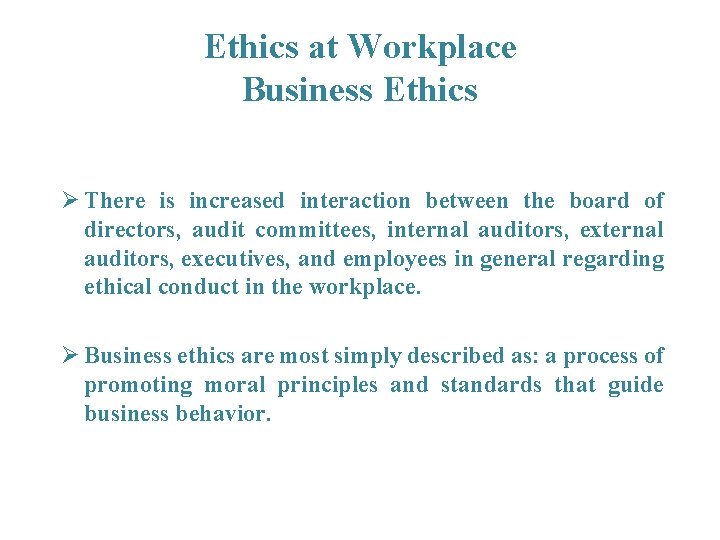 Ethics at Workplace Business Ethics Ø There is increased interaction between the board of