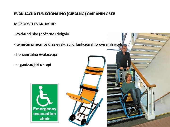 EVAKUACIJA FUNKCIONALNO (GIBALNO) OVIRANIH OSEB MOŽNOSTI EVAKUACIJE: - evakuacijsko (požarno) dvigalo - tehnični pripomočki