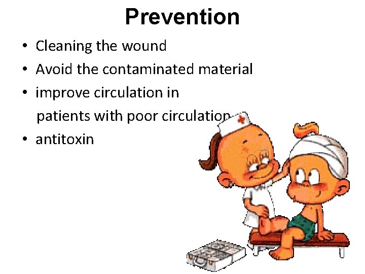 Prevention • Cleaning the wound • Avoid the contaminated material • improve circulation in