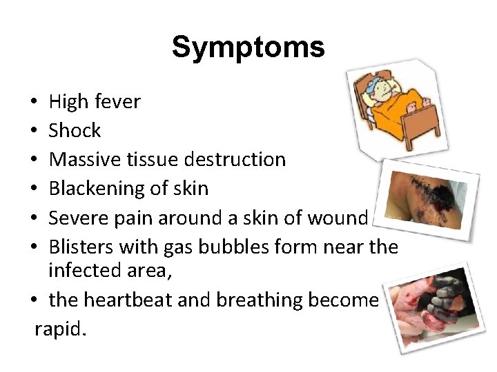 Symptoms High fever Shock Massive tissue destruction Blackening of skin Severe pain around a