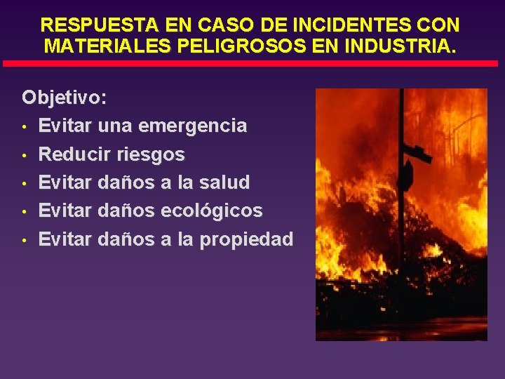 RESPUESTA EN CASO DE INCIDENTES CON MATERIALES PELIGROSOS EN INDUSTRIA. Objetivo: • Evitar una