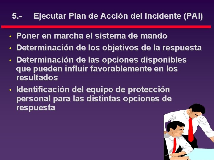 5. • • Ejecutar Plan de Acción del Incidente (PAI) Poner en marcha el