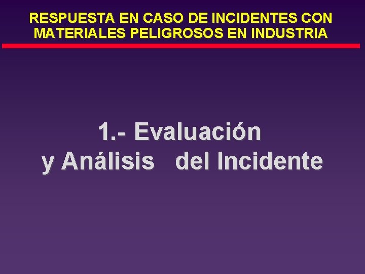 RESPUESTA EN CASO DE INCIDENTES CON MATERIALES PELIGROSOS EN INDUSTRIA 1. - Evaluación y