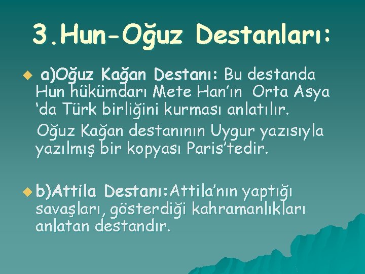 3. Hun-Oğuz Destanları: u a)Oğuz Kağan Destanı: Bu destanda Hun hükümdarı Mete Han’ın Orta