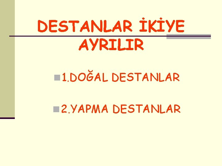 DESTANLAR İKİYE AYRILIR n 1. DOĞAL DESTANLAR n 2. YAPMA DESTANLAR 