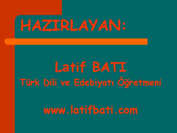 HAZIRLAYAN: Latif BATI Türk Dili ve Edebiyatı Öğretmeni www. latifbati. com 