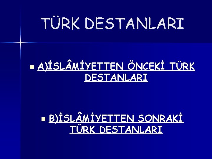 TÜRK DESTANLARI n A)İSL MİYETTEN ÖNCEKİ TÜRK DESTANLARI n B)İSL MİYETTEN SONRAKİ TÜRK DESTANLARI