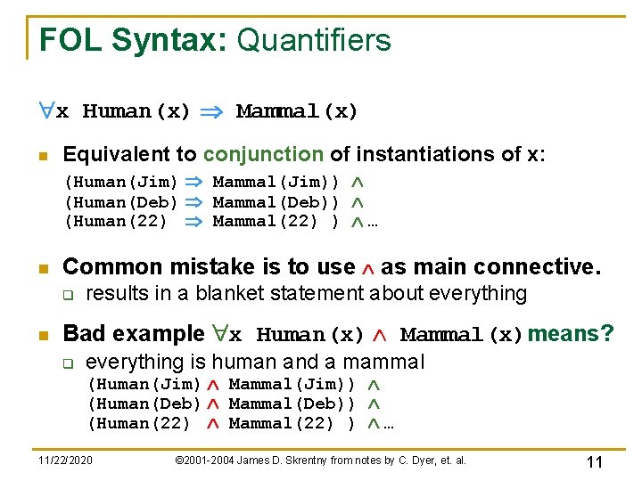 FOL Syntax: Quantifiers "x Human(x) Þ Mammal(x) n Equivalent to conjunction of instantiations of FOL Syntax: Quantifiers "x Human(x) Þ Mammal(x) n Equivalent to conjunction of instantiations of