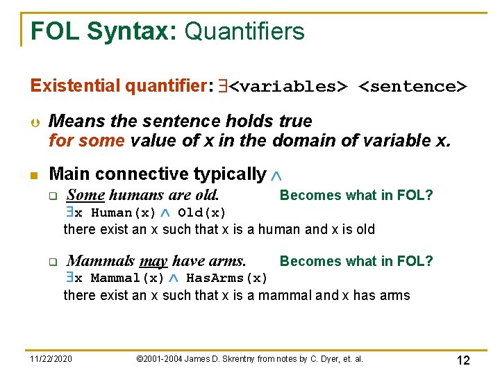 FOL Syntax: Quantifiers Existential quantifier: $<variables> <sentence> Þ n Means the sentence holds true FOL Syntax: Quantifiers Existential quantifier: $<variables> <sentence> Þ n Means the sentence holds true
