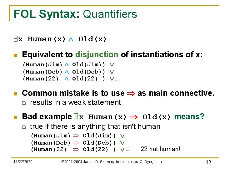 FOL Syntax: Quantifiers $x Human(x) Ù Old(x) n Equivalent to disjunction of instantiations of FOL Syntax: Quantifiers $x Human(x) Ù Old(x) n Equivalent to disjunction of instantiations of