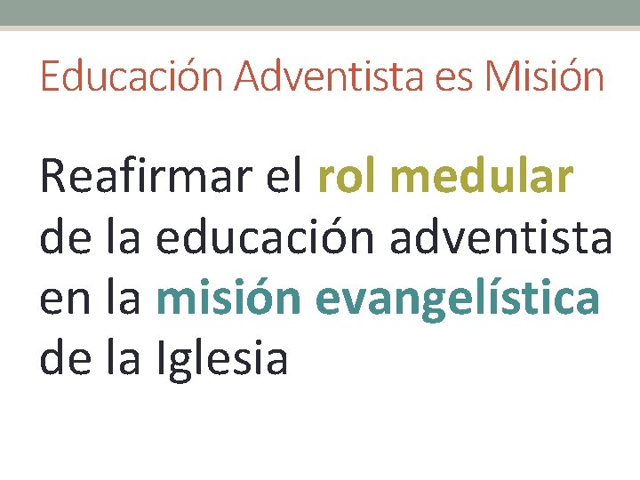 Educación Adventista es Misión Reafirmar el rol medular de la educación adventista en la