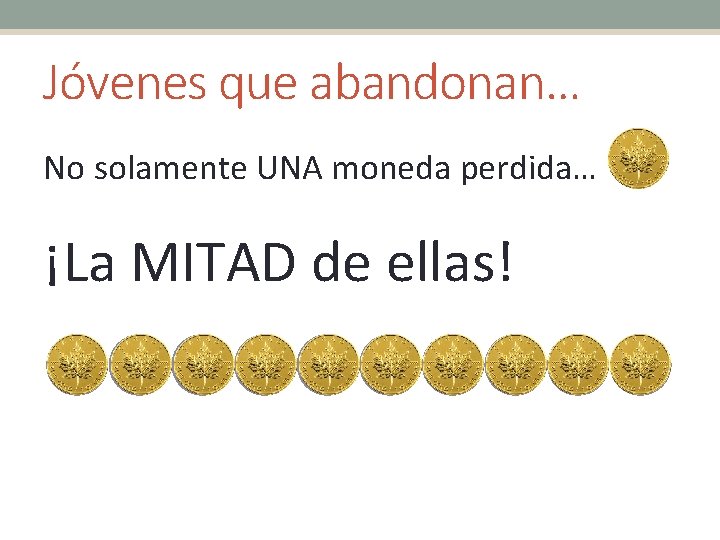 Jóvenes que abandonan… No solamente UNA moneda perdida… ¡La MITAD de ellas! 