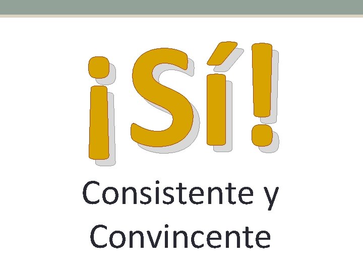 ¡Sí! Consistente y Convincente 