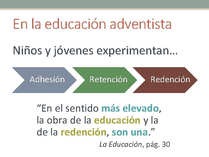 En la educación adventista Niños y jóvenes experimentan… Adhesión Retención Redención “En el sentido