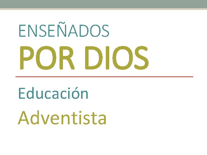 ENSEÑADOS POR DIOS Educación Adventista 