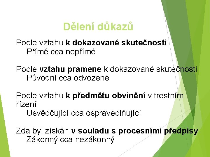 Dělení důkazů Podle vztahu k dokazované skutečnosti: Přímé cca nepřímé Podle vztahu pramene k