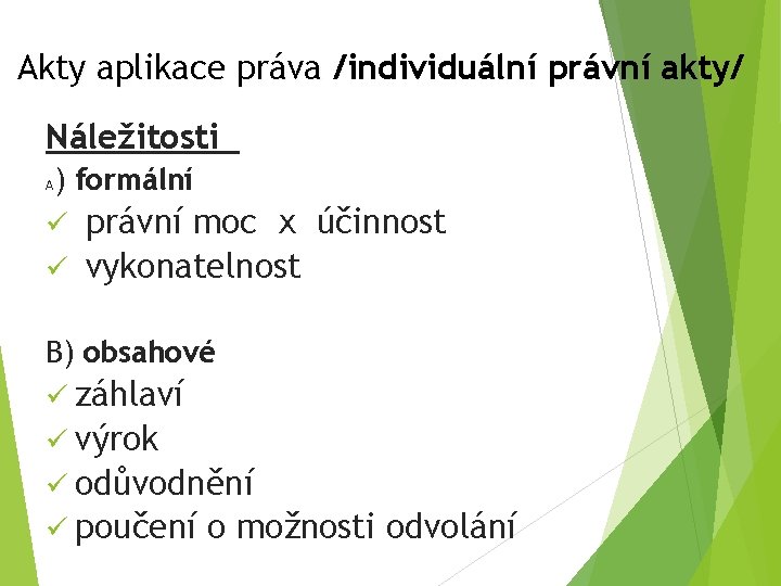 Akty aplikace práva /individuální právní akty/ Náležitosti ) formální A ü právní moc x