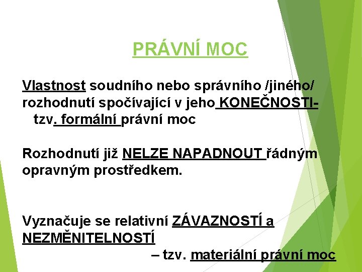 PRÁVNÍ MOC Vlastnost soudního nebo správního /jiného/ rozhodnutí spočívající v jeho KONEČNOSTI- tzv. formální