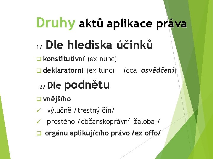 Druhy aktů aplikace práva Dle hlediska účinků 1/ q konstitutivní (ex nunc) q deklaratorní