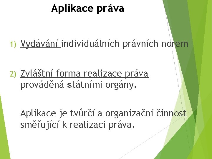 Aplikace práva 1) Vydávání individuálních právních norem 2) Zvláštní forma realizace práva prováděná státními