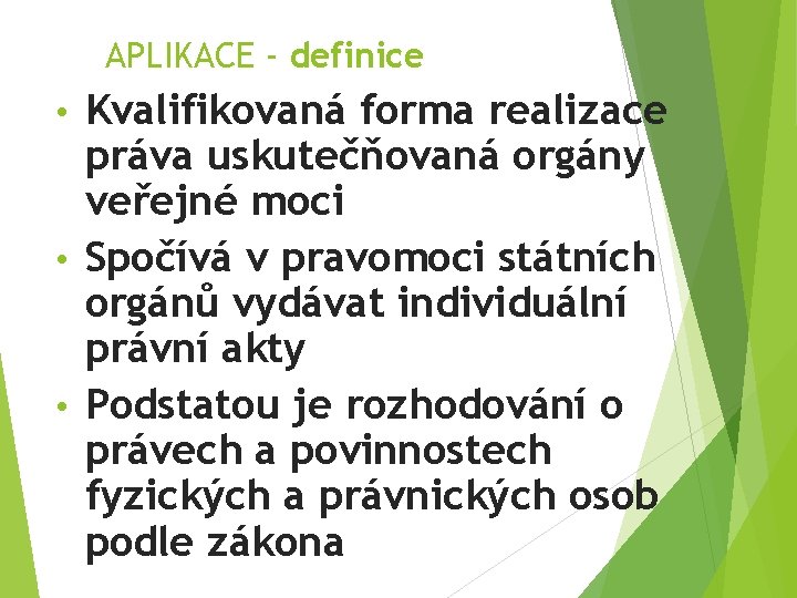 APLIKACE - definice Kvalifikovaná forma realizace práva uskutečňovaná orgány veřejné moci • Spočívá v