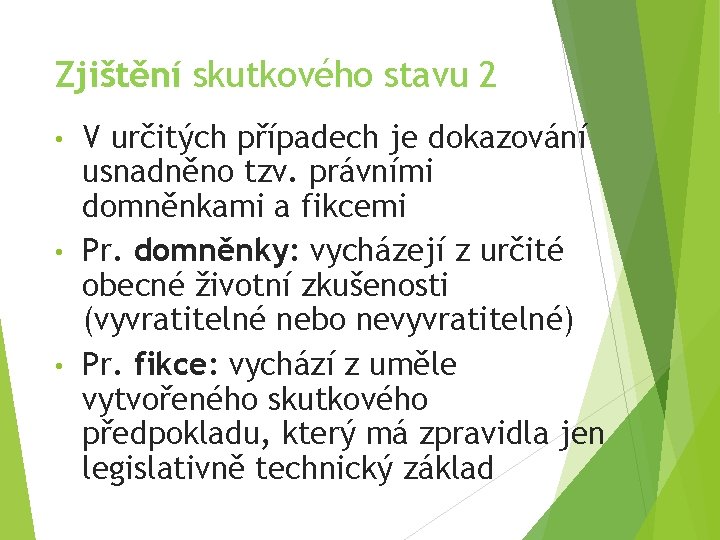 Zjištění skutkového stavu 2 V určitých případech je dokazování usnadněno tzv. právními domněnkami a