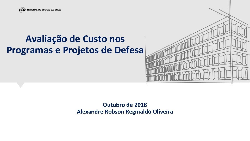 Avaliação de Custo nos Programas e Projetos de Defesa Outubro de 2018 Alexandre Robson