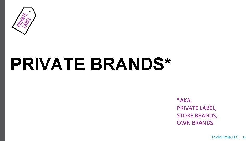 PRIVATE BRANDS* *AKA: PRIVATE LABEL, STORE BRANDS, OWN BRANDS 16 