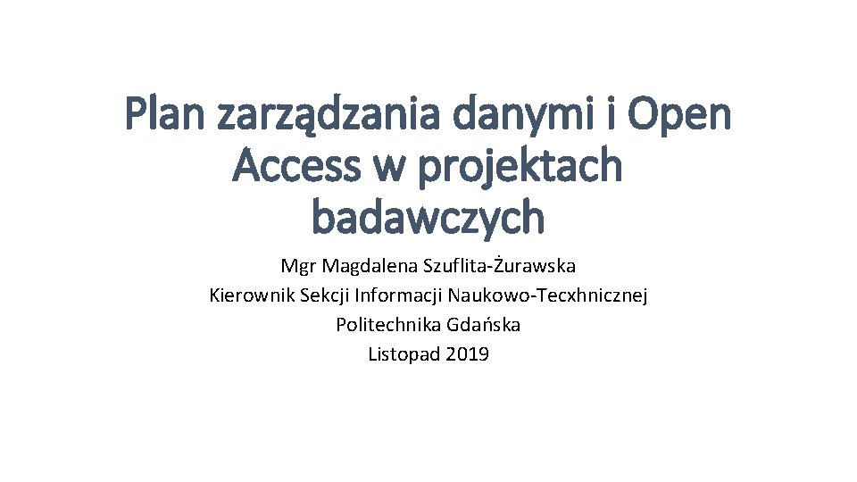 Plan zarządzania danymi i Open Access w projektach badawczych Mgr Magdalena Szuflita-Żurawska Kierownik Sekcji