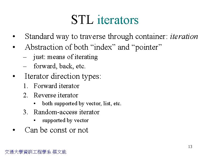 STL iterators • • Standard way to traverse through container: iteration Abstraction of both