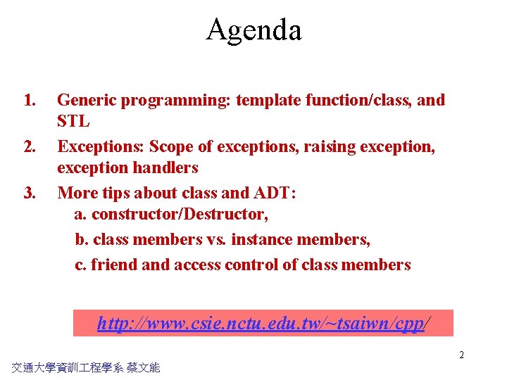 Agenda 1. 2. 3. Generic programming: template function/class, and STL Exceptions: Scope of exceptions,