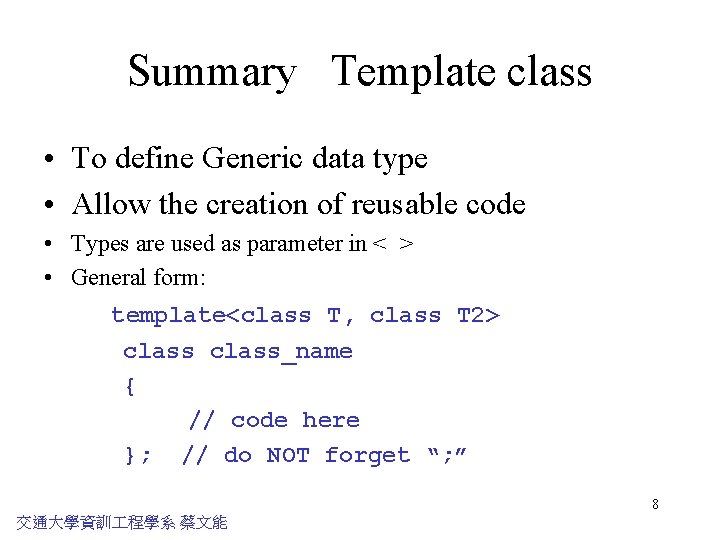 Summary Template class • To define Generic data type • Allow the creation of