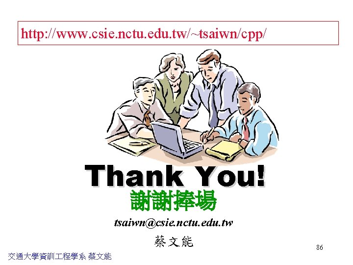 http: //www. csie. nctu. edu. tw/~tsaiwn/cpp/ Thank You! 謝謝捧場 tsaiwn@csie. nctu. edu. tw 蔡文能