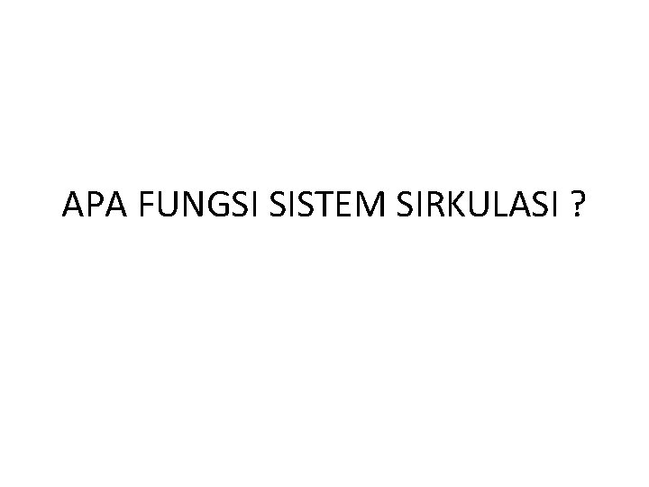 APA FUNGSI SISTEM SIRKULASI ? 