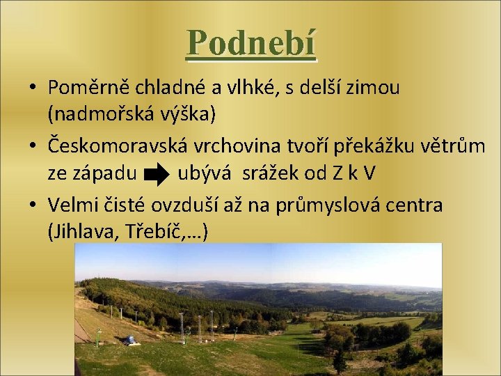 Podnebí • Poměrně chladné a vlhké, s delší zimou (nadmořská výška) • Českomoravská vrchovina