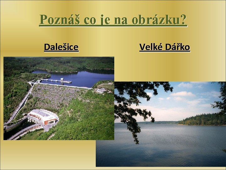 Poznáš co je na obrázku? Dalešice Velké Dářko 
